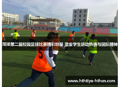 菏泽第二届校园足球比赛精彩纷呈 激发学生运动热情与团队精神