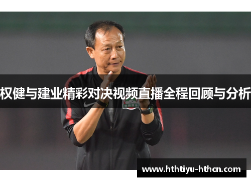 权健与建业精彩对决视频直播全程回顾与分析